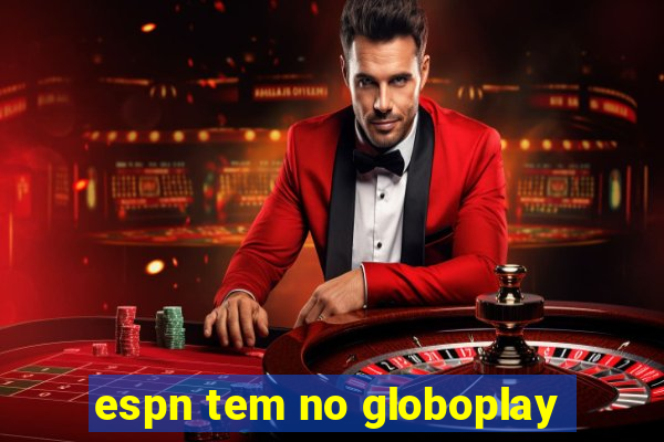 espn tem no globoplay